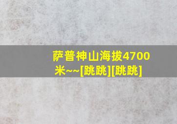 萨普神山海拔4700米~~[跳跳][跳跳]